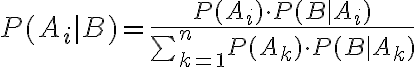 $P(A_i|B)=\frac{P(A_i)\cdot P(B|A_i)}{\textstyle\sum_{k=1}^{n}P(A_k)\cdot P(B|A_k)$